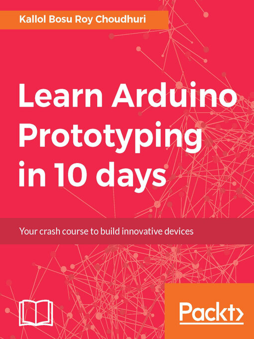 Title details for Learn Arduino Prototyping in 10 days by Kallol Bosu Roy Choudhuri - Available